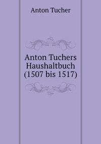 Anton Tuchers Haushaltbuch(1507 bis 1517)