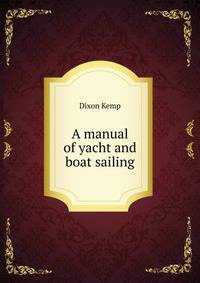 A manual of yacht and boat sailing