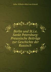 Berlin und St.i.e. Sankt Petersburg: Preussische Beitr?ge zur Geschichte der Russisch .