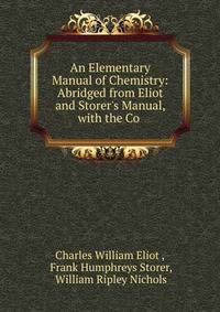 An Elementary Manual of Chemistry: Abridged from Eliot and Storer's Manual, with the Co .