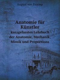 Anatomie fr Knstler. kurzgefasstes Lehrbuch der Anatomie, Mechanik, Mimik und Proportions
