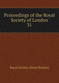 Proceedings of the Royal Society of London. 31