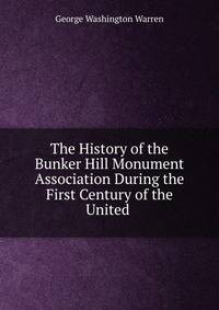 The History of the Bunker Hill Monument Association During the First Century of the United .