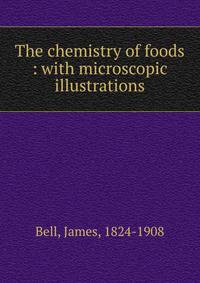 The chemistry of foods : with microscopic illustrations