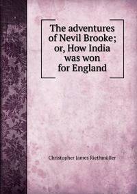 The adventures of Nevil Brooke; or, How India was won for England
