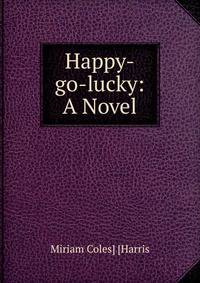 Happy-go-lucky: A Novel