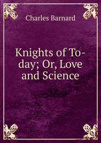 Knights of To-day; Or, Love and Science
