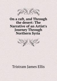 On a raft, and Through the desert: The Narrative of an Artist's Journey Through Northern Syria .