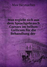 Was ergiebt sich aus dem Sprachgebrauch Caesars im bellum Gallicum f?r die Behandlung der .