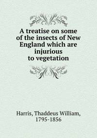 A treatise on some of the insects of New England which are injurious to vegetation