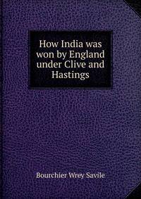 How India was won by England under Clive and Hastings