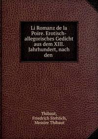 Li Romanz de la Poire. Erotisch-allegorisches Gedicht aus dem XIII. Jahrhundert, nach den .