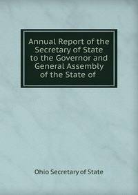 Annual Report of the Secretary of State to the Governor and General Assembly of the State of .