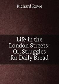 Life in the London Streets: Or, Struggles for Daily Bread