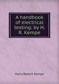 A handbook of electrical testing: by H. R. Kempe.