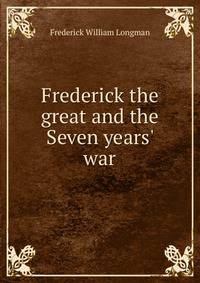 Frederick the great and the Seven years' war