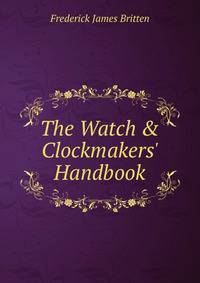 The Watch &amp; Clockmakers' Handbook