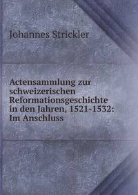 Actensammlung zur schweizerischen Reformationsgeschichte in den Jahren, 1521-1532: Im Anschluss .