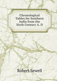 Chronological Tables for Southern India from the Sixth Century A. D.