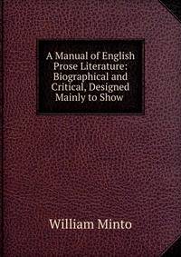 A Manual of English Prose Literature: Biographical and Critical, Designed Mainly to Show .