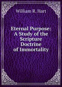 Eternal Purpose: A Study of the Scripture Doctrine of Immortality