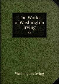 The Works of Washington Irving.. 6