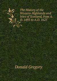 The History of the Western Highlands and Isles of Scotland, from A.D. 1493 to A.D. 1625