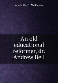 An old educational reformer, dr. Andrew Bell