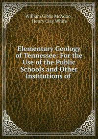 Elementary Geology of Tennessee: For the Use of the Public Schools and Other Institutions of .