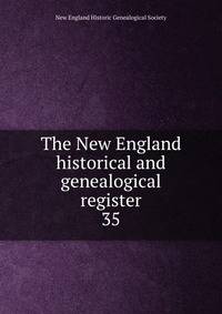 The New England historical and genealogical register. 35