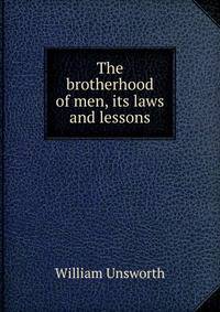 The brotherhood of men, its laws and lessons