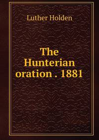 The Hunterian oration . 1881