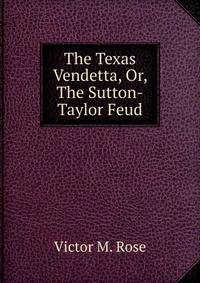 The Texas Vendetta, Or, The Sutton-Taylor Feud