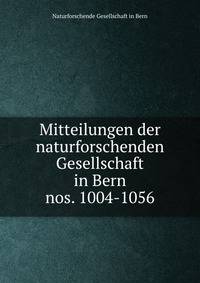 Mitteilungen der naturforschenden Gesellschaft in Bern. nos. 1004-1056