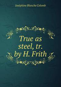 True as steel, tr. by H. Frith