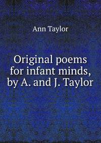 Original poems for infant minds, by A. and J. Taylor