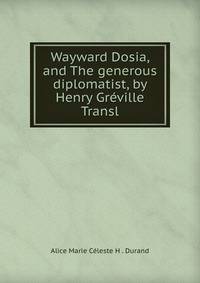 Wayward Dosia, and The generous diplomatist, by Henry Greville Transl