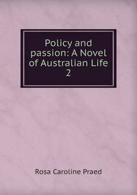 Policy and passion: A Novel of Australian Life. 2