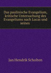 Das paulinische Evangelium, kritische Untersuchung des Evangeliums nach Lucas und seines .