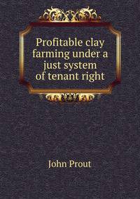 Profitable clay farming under a just system of tenant right