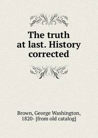 The truth at last. History corrected