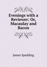 Evenings with a Reviewer: Or, Macaulay and Bacon