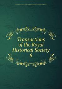 Transactions of the Royal Historical Society. 8