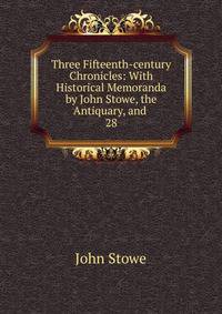 Three Fifteenth-century Chronicles: With Historical Memoranda by John Stowe, the Antiquary, and .. 28