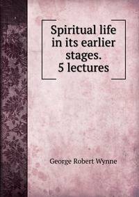 Spiritual life in its earlier stages. 5 lectures