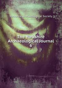 The Yorkshire Archaeological Journal. 6
