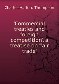 'Commercial treaties and foreign competition', a treatise on 'fair trade'.
