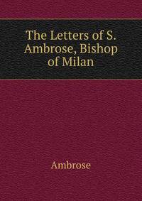 The Letters of S. Ambrose, Bishop of Milan