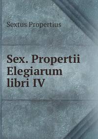 Sex. Propertii Elegiarum libri IV.
