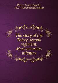 The story of the Thirty-second regiment, Massachusetts infantry